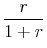  \displaystyle\frac{r}{1+r}