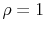  \rho=1