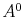  A^0