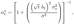 \displaystyle \hat{\alpha}_{t}^{\ast}=\left[ 1+\left( {\frac{{\left( \sqrt{t}\ \hat {b}_{1}\right) ^{2}\hat{\sigma}_{x}^{2}}}{{\hat{\sigma}^{2}}}}\right) \right] ^{-1},% 