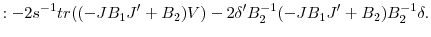 \displaystyle :-2s^{-1}tr((-JB_{1}{J}^{\prime}+B_{2})V)-2{\delta }^{\prime}B_{2}^{-1}(-JB_{1}{J}^{\prime}+B_{2})B_{2}^{-1}\delta.