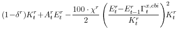 \displaystyle (1\!-\!\delta^{r})K^{r}_{t}\!+\!A^{r}_{t}E^{r}_{t} -\!\frac{100\cdot\chi^{r}}{2} \left(\frac{E^{r}_{t}\!\!-\! E^{r}_{t-1}\Gamma^{x,cbi}_{t} } {K^{r}_{t}}\right)^{2}\!\!\!\!K^{r}_{t}