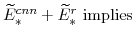 \displaystyle \widetilde{E}^{cnn}_{\ast}+\widetilde{E}^{r}_{\ast} \mathrm{implies}