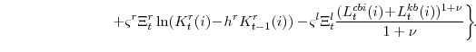 \displaystyle \left. +\varsigma^{r}\Xi_{t}^{r}\ln(K^{r}_{t}(i)\!-\!h^{r} K^{r}_{t-1}(i)) -\!\varsigma^{l}\Xi_{t}^{l} \frac{(L^{cbi}_{t}(i)\!+\!L^{kb}_{t}(i))^{1+\nu}}{1+\nu} \right\}\!\!.