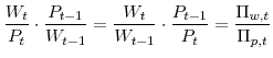 \displaystyle \frac{W_{t}}{P_{t}}\cdot\frac{P_{t-1}}{W_{t-1}} =\frac{W_{t}}{W_{t-1}}% \cdot\frac{P_{t-1}}{P_{t}}=\frac{\Pi_{w,t}}{\Pi_{p,t}}