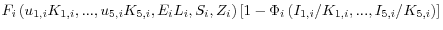F_i \left( {u_{1,i} K_{1,i} ,...,u_{5,i} K_{5,i} ,E_i L_i ,S_i ,Z_i } \right)\left[ {1-\Phi _i \left( {{I_{1,i} } \mathord{\left/ {\vphantom {{I_{1,i} } {K_{1,i} }}} \right. \kern-\nulldelimiterspace} {K_{1,i} },...,{I_{5,i} } \mathord{\left/ {\vphantom {{I_{5,i} } {K_{5,i} }}} \right. \kern-\nulldelimiterspace} {K_{5,i} }} \right)} \right]