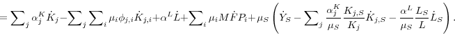 \begin{displaymath} = \sum\nolimits_j {\alpha _j^K \dot {K}_j } -\sum\nolimits_j {\sum\nolimits_i {\mu _i \phi _{j,i} \dot {K}_{j,i} } } + \alpha ^L\dot {L} +\sum\nolimits_i {\mu _i M\dot {F}P_i } + {\kern 1pt}\mu _S \left( {\dot {Y}_S - \sum\nolimits_j {\frac{\alpha _j^K }{\mu _S } \frac{K_{j,S} }{K_j }\dot {K}_{j,S} } - \frac{\alpha ^L}{\mu _S } \frac{L_S }{L}\dot {L}_S } \right). \end{displaymath}