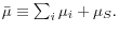 \bar {\mu }\equiv \sum\nolimits_i {\mu _i } +\mu _S .