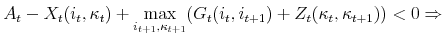 \displaystyle A_t-X_t(i_t,\kappa_t)+\max_{i_{t+1},\kappa_{t+1}}(G_t(i_t,i_{t+1})+Z_t(\kappa_t,\kappa_{t+1}))<0\Rightarrow