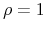  \rho=1