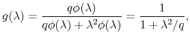 \displaystyle g(\lambda)=\frac{q\phi(\lambda)}{q\phi(\lambda)+\lambda^{2}\phi(\lambda )}=\frac{1}{1+\lambda^{2}/q},