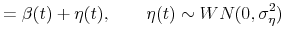 \displaystyle =\beta(t)+\eta(t),\qquad\eta(t)\sim WN(0,\sigma_{\eta}^{2})
