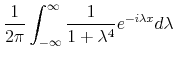 \displaystyle \frac{1}{ 2 \pi} \int_{- \infty}^{\infty} \frac{1}{ 1 + \lambda^{4}} e^{ - i \lambda x} d\lambda