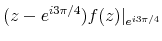 \displaystyle (z - e^{ i 3 \pi/ 4} ) f(z) \vert_{ e^{ i 3 \pi/ 4} }