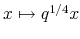  x \mapsto q^{1/4} x