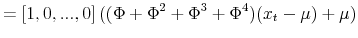 \displaystyle = [1,0,...,0] ((\Phi+\Phi^{2}+\Phi^{3}+\Phi^{4})(x_{t}-\mu) +\mu)