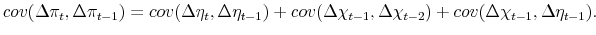 \displaystyle cov(\Delta\pi_{t}, \Delta\pi_{t-1}) = cov(\Delta\eta_{t},\Delta\eta_{t-1}) +cov(\Delta\chi_{t-1},\Delta\chi_{t-2})+ cov(\Delta\chi_{t-1},\Delta\eta_{t-1}).