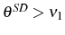  \theta^{SD}>\nu_{1}