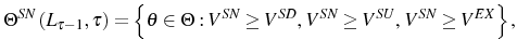 \displaystyle \Theta^{SN}\left( L_{\tau-1},\tau\right) =\left\{ \theta\in\Theta :V^{SN}\geq V^{SD}\text{, }V^{SN}\geq V^{SU}\text{, }V^{SN}\geq V^{EX} \right\} \text{,} 