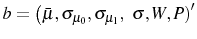  b=\left( \bar{\mu},\sigma_{\mu_{0} },\sigma_{\mu_{1}},\right. \allowbreak\left. \sigma,W,P\right) ^{\prime}