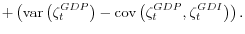 \displaystyle + \left(\mathop{\mathrm{var}}\left(\zeta_t^{GDP}\right) - \mathop{\mathrm{cov}}\left(\zeta_t^{GDP},\zeta_t^{GDI}\right)\right).