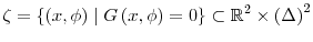 \displaystyle \zeta=\left\{ \left( x,\phi\right) \mid G\left( x,\phi\right) =0\right\} \subset\mathbb{R}^{2}\times\left( \Delta\right) ^{2}% 