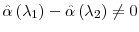  \hat{\alpha }\left( \lambda_{1}\right) -\hat{\alpha}\left( \lambda_{2}\right) \neq0