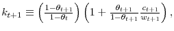  k_{t+1}\equiv\left( \frac{1-\theta_{t+1}}{1-\theta_{t}}\right) \left( 1+\frac{\theta_{t+1}}{1-\theta_{t+1}}\frac{c_{t+1}}{w_{t+1}}\right) ,