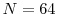  N=64