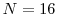  N=16