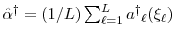 \ensuremath{{\hat\alpha}^\dag }= (1/L)\sum_{\ell=1}^L\ensuremath{{a^\dag }}_\ell(\xi_\ell)