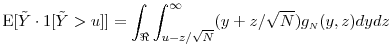 \displaystyle \ensuremath{{\operatorname E}\lbrack \ensuremath{{\tilde Y}}\cdot\ensuremath{1[\ensuremath{{\tilde Y}}>u]}\rbrack}= \int_{\Re} \int_{u-z/\sqrt{N}}^{\infty} (y+ z/\sqrt{N})g_\ensuremath{{\scriptscriptstyle N}}(y,z) dy dz