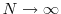  N \rightarrow \infty