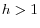  h>1