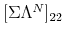  \lbrack\Sigma\Lambda^{N}]_{22}