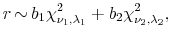 \displaystyle r \, {\mathbf \sim}\, b_1 \chi_{\nu_1,\lambda_1}^2 + b_2 \chi_{\nu_2,\lambda_2}^2,