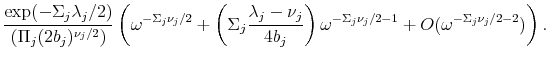 \displaystyle \frac{\exp(-\Sigma_j\lambda_j/2)}{ (\Pi_j(2b_j)^{\nu_j/2}) } \left(\omega^{-\Sigma_j \nu_j/2}+ \left(\Sigma_j \frac{\lambda_j-\nu_j}{4b_j}\right)\omega^{-\Sigma_j \nu_j/2-1}+ O(\omega^{-\Sigma_j \nu_j/2-2})\right).