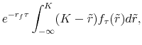 \displaystyle e^{-r_f\tau}\int_{-\infty}^K (K-\tilde{r})f_{\tau} (\tilde{r}) d\tilde{r},