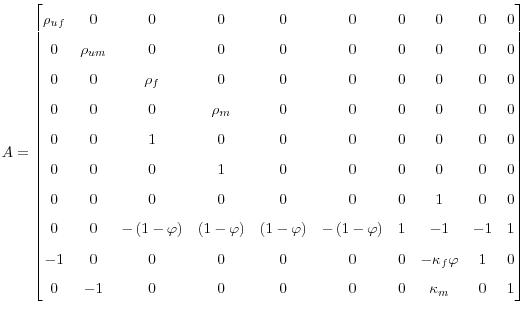 \displaystyle A=% \begin{bmatrix} \rho_{uf} & 0 & 0 & 0 & 0 & 0 & 0 & 0 & 0 &... ...rphi & 1 & 0\ 0 & -1 & 0 & 0 & 0 & 0 & 0 & \kappa_{m} & 0 & 1 \end{bmatrix}