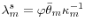  \lambda_{m}^{s}=\varphi\bar{\theta}_{m}\kappa_{m}^{-1}