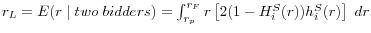r_L =E(r\;\vert \;two\;bidders)=\int_{r_p }^{r_F } {r\left[ {2(1-H_i^S (r))h_i^S (r)} \right]\;dr}