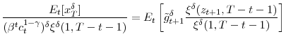 \displaystyle \frac{E_{t}[x_{T}^{\delta}]}{(\beta^{t}c_{t}^{1-\gamma})^{\delta}\xi^{\delta }(1,T-t-1)}=E_{t}\left[ \tilde{g}_{t+1}^{\delta}\frac{\xi^{\delta}% (z_{t+1},T-t-1)}{\xi^{\delta}(1,T-t-1)}\right]% 