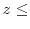  z\leq