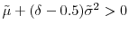  \tilde{\mu }+(\delta-0.5)\tilde{\sigma}^{2}>0