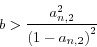 \begin{displaymath}
b>\frac{a_{n,2}^2 }{\left( {1-a_{n,2} } \right)^2}
\end{displaymath}