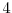  4 