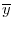  \overline{y}