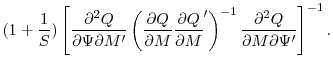 \displaystyle (1 + \frac{1}{S}) \left[\frac{\partial^2{Q}}{\partial{\Psi}\partial{M}'} \left(\frac{\partial{Q}}{\partial{M}}\frac{\partial{Q}}{\partial{M}}'\right)^{-1} \frac{\partial^2{Q}}{\partial{M}\partial{\Psi}'}\right]^{-1}. \notag