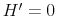  H'=0