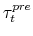  \tau^{pre}_t